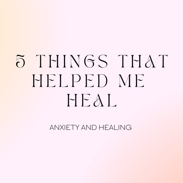 5 THINGS THAT HELPED ME HEAL